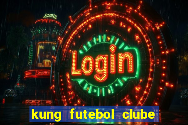 kung futebol clube dublado completo